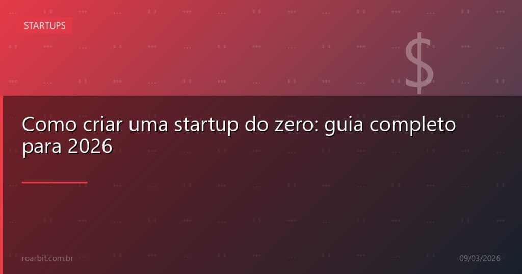 Como criar uma startup do zero: guia completo para 2026