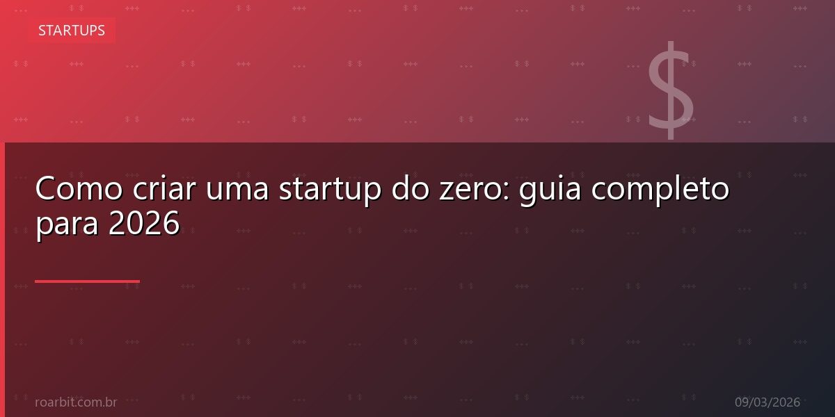 Como criar uma startup do zero: guia completo para 2026