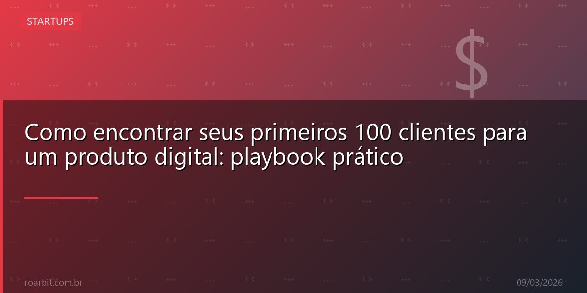 Como encontrar seus primeiros 100 clientes para um produto digital: playbook prático