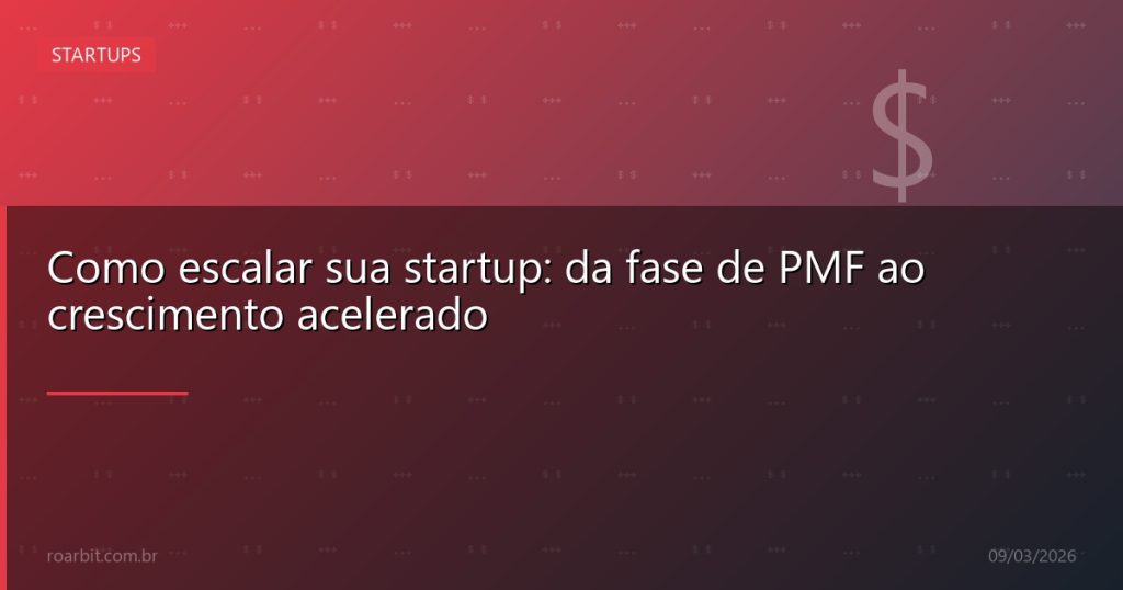 Como escalar sua startup: da fase de PMF ao crescimento acelerado