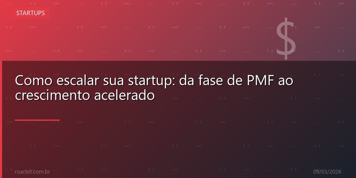 Como escalar sua startup: da fase de PMF ao crescimento acelerado