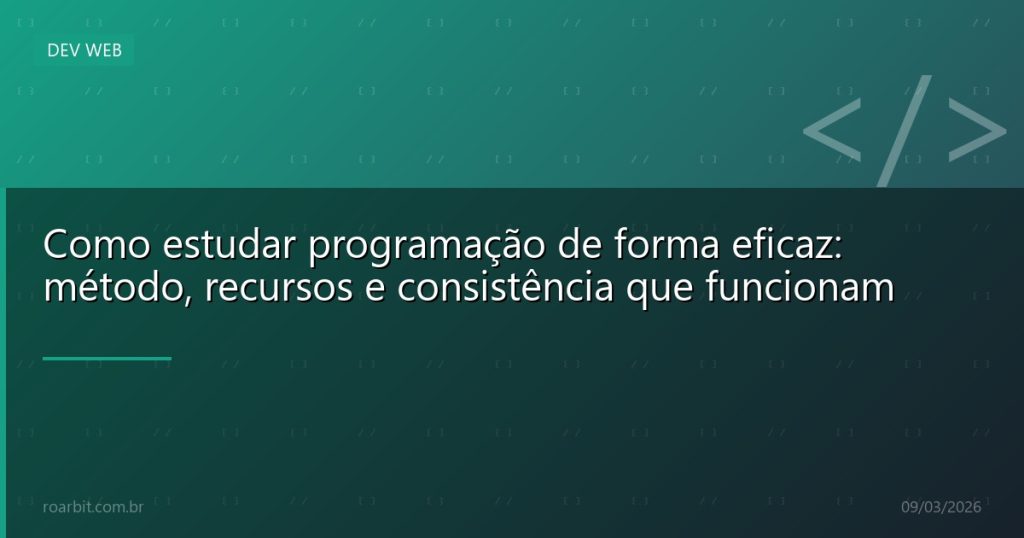 Como estudar programação de forma eficaz: método, recursos e consistência que funcionam