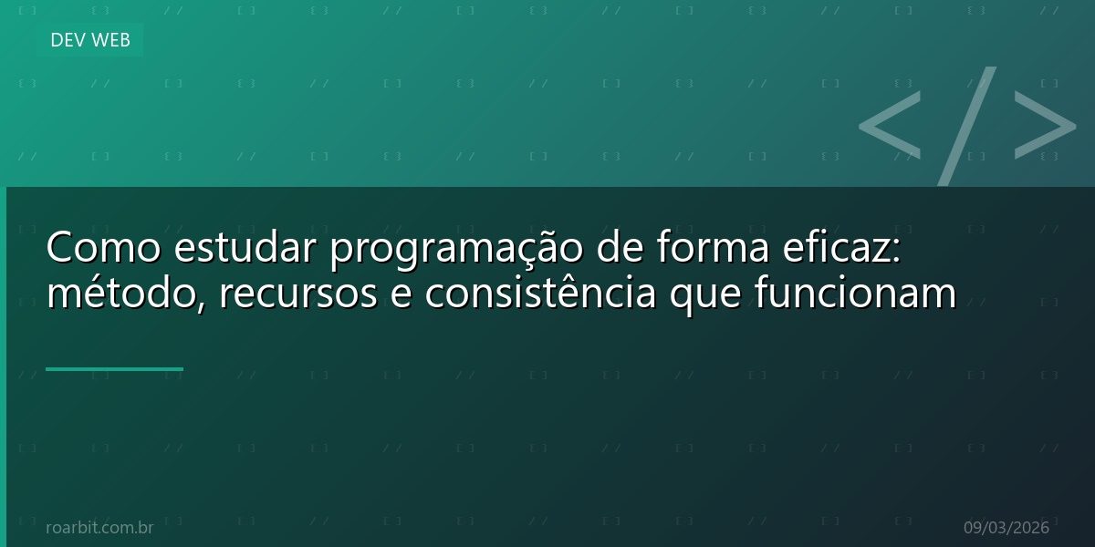 Como estudar programação de forma eficaz: método, recursos e consistência que funcionam