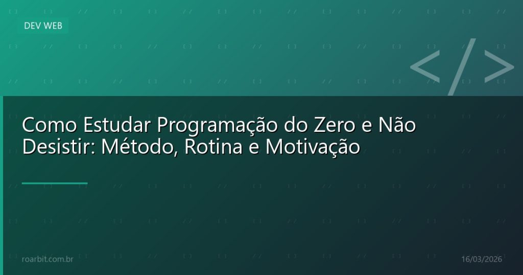 Como Estudar Programação do Zero e Não Desistir: Método, Rotina e Motivação