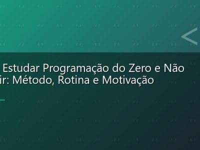 Como Estudar Programação do Zero e Não Desistir: Método, Rotina e Motivação