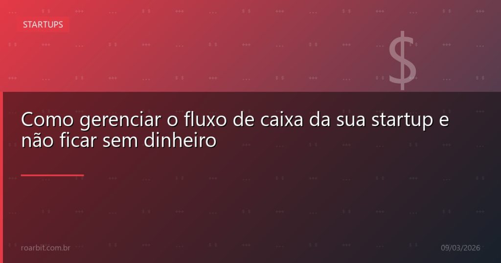 Como gerenciar o fluxo de caixa da sua startup e não ficar sem dinheiro