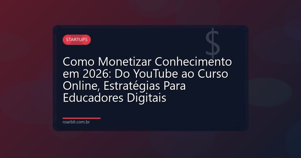 Como Monetizar Conhecimento em 2026: Do YouTube ao Curso Online, Estratégias Para Educadores Digitais