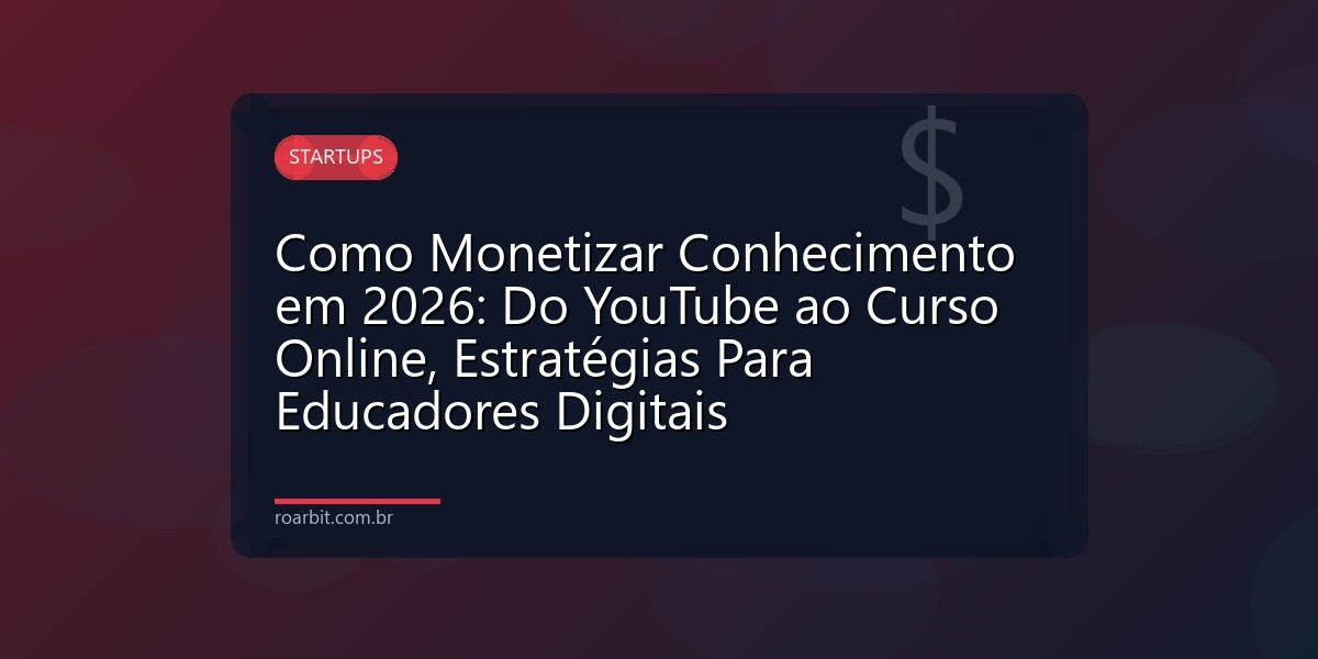 Como Monetizar Conhecimento em 2026: Do YouTube ao Curso Online, Estratégias Para Educadores Digitais