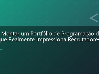Como Montar um Portfólio de Programação do Zero que Realmente Impressiona Recrutadores