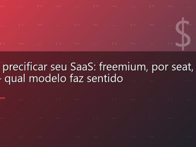 Como precificar seu SaaS: freemium, por seat, por uso — qual modelo faz sentido