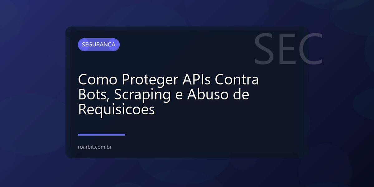 Como Proteger APIs Contra Bots, Scraping e Abuso de Requisicoes