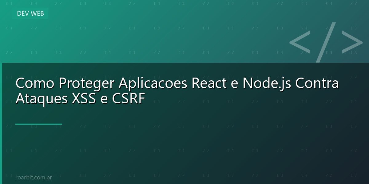 Como Proteger Aplicacoes React e Node.js Contra Ataques XSS e CSRF