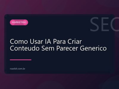 Como Usar IA Para Criar Conteudo Sem Parecer Generico