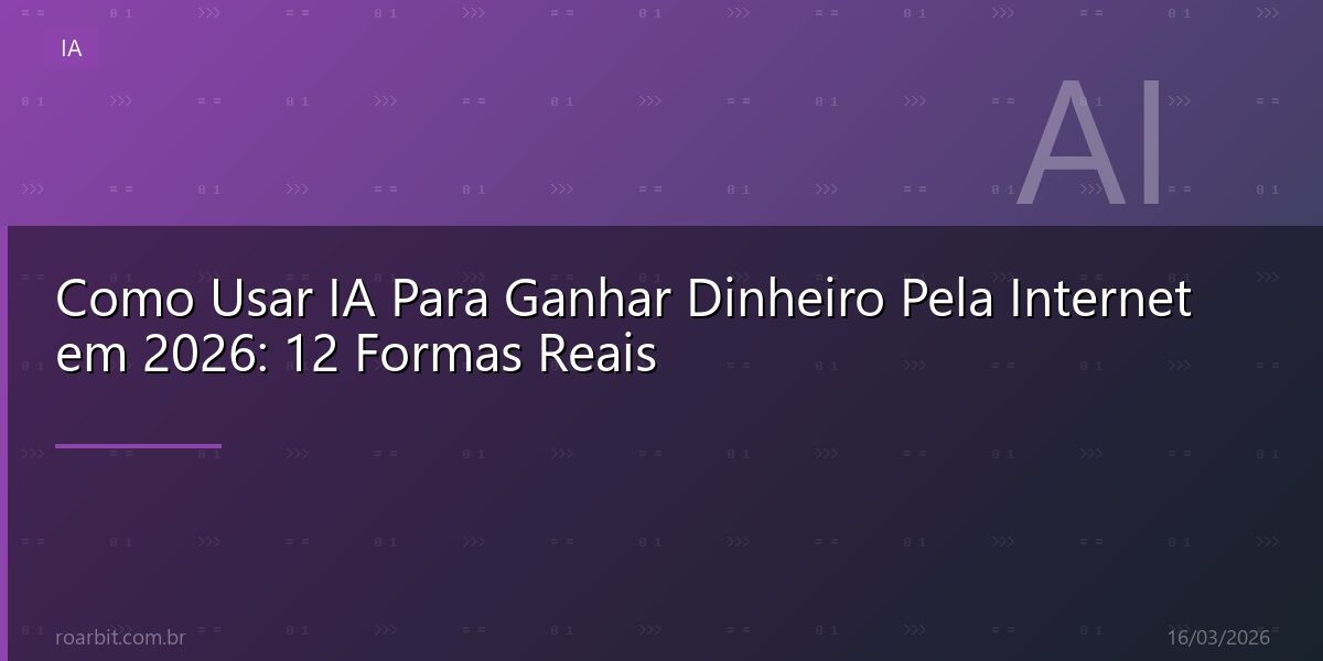 Como Usar IA Para Ganhar Dinheiro Pela Internet em 2026: 12 Formas Reais