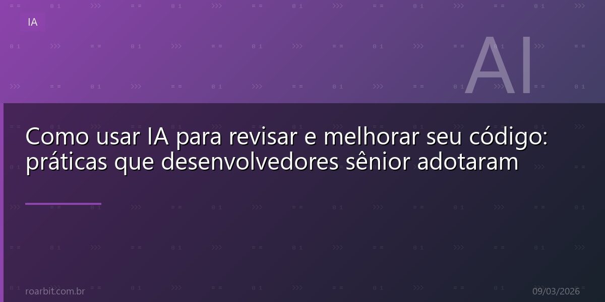 Como usar IA para revisar e melhorar seu código: práticas que desenvolvedores sênior adotaram
