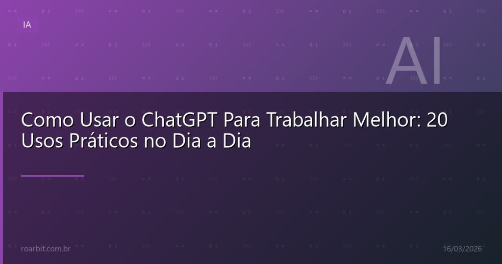 Como Usar o ChatGPT Para Trabalhar Melhor: 20 Usos Práticos no Dia a Dia