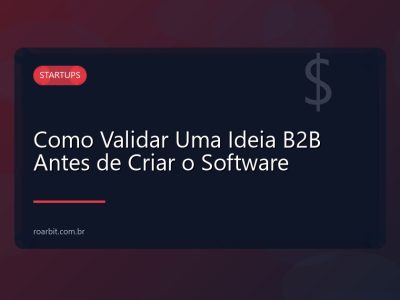 Como Validar Uma Ideia B2B Antes de Criar o Software