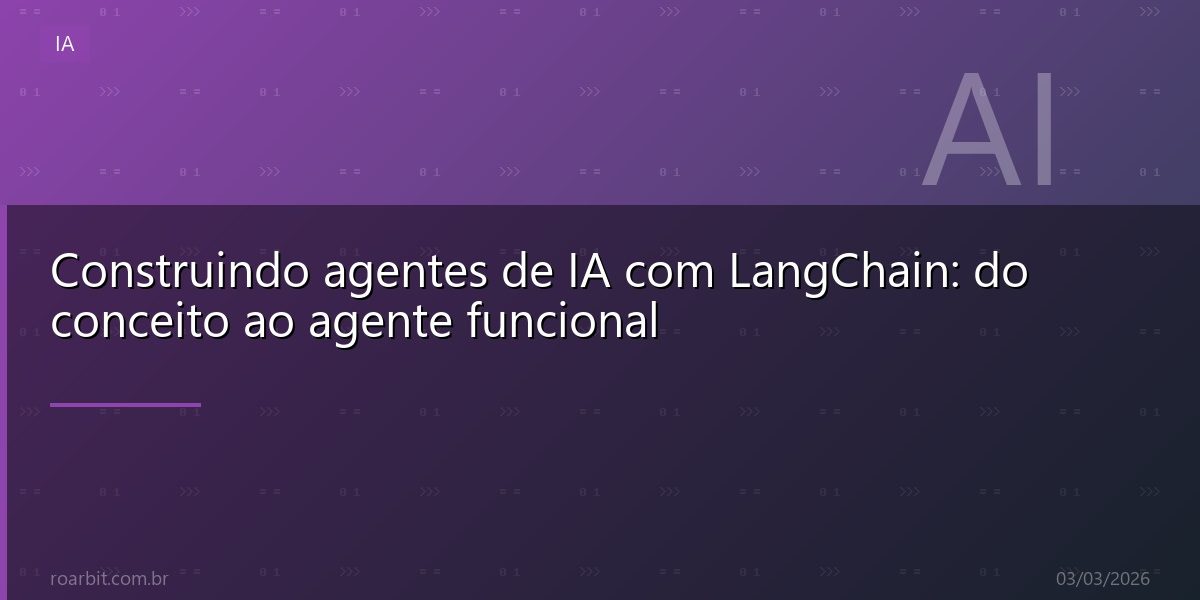 Construindo agentes de IA com LangChain: do conceito ao agente funcional