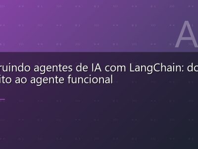 Construindo agentes de IA com LangChain: do conceito ao agente funcional
