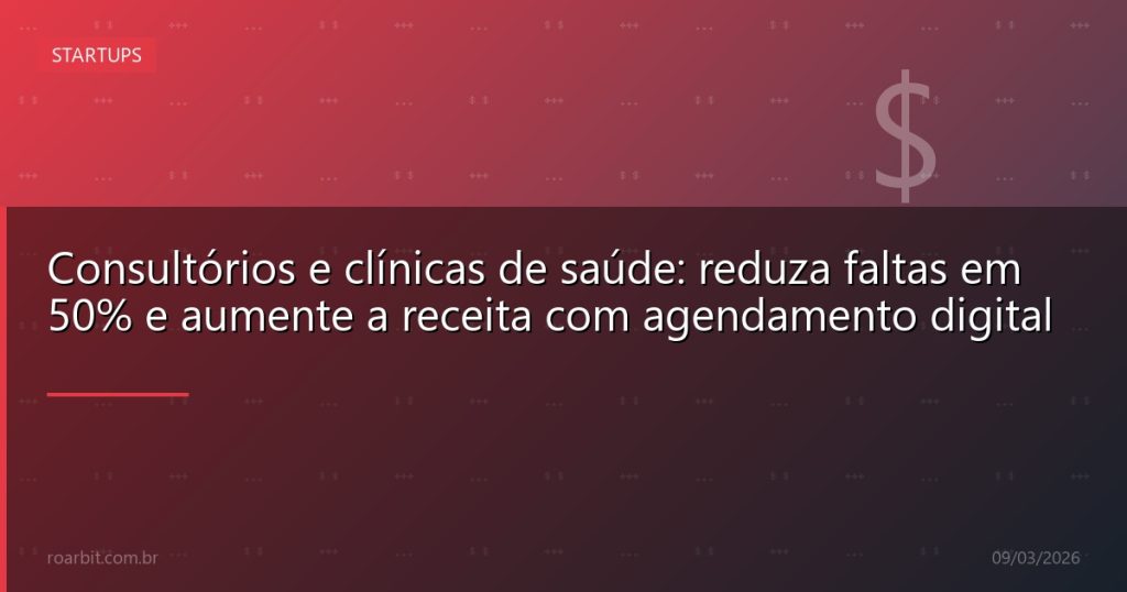 Consultórios e clínicas de saúde: reduza faltas em 50% e aumente a receita com agendamento digital