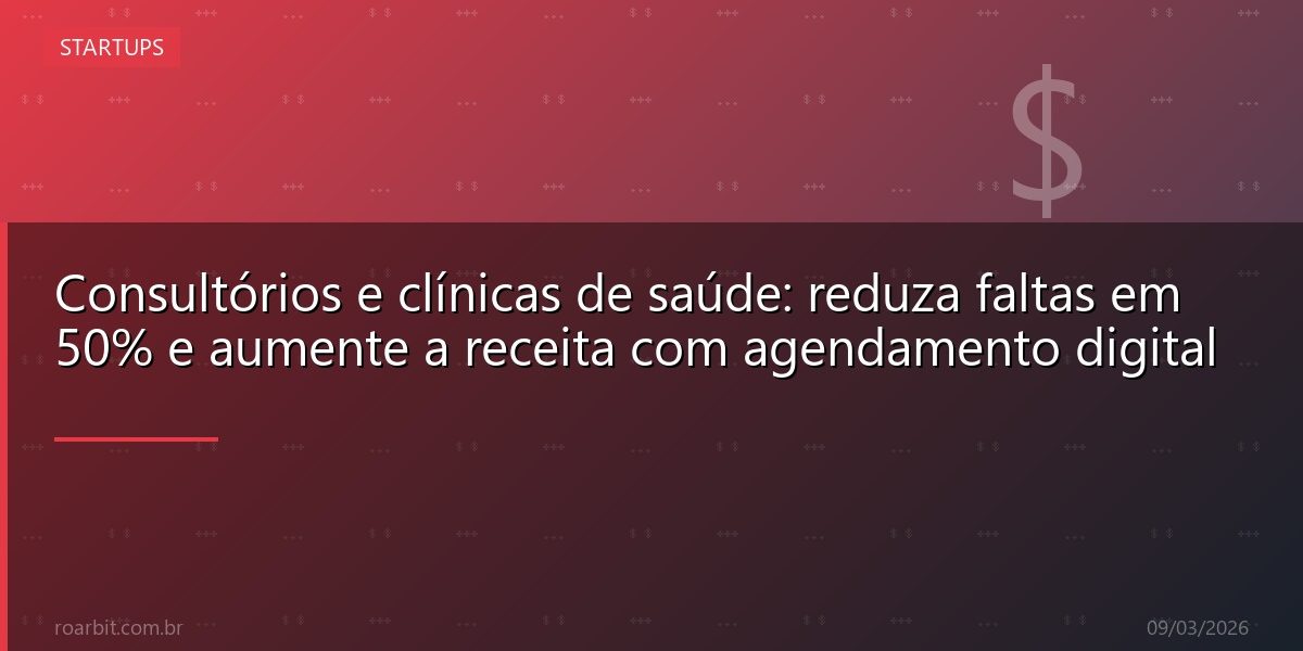 Consultórios e clínicas de saúde: reduza faltas em 50% e aumente a receita com agendamento digital