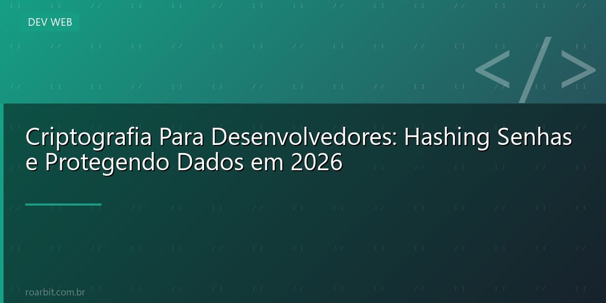 Criptografia Para Desenvolvedores: Hashing Senhas e Protegendo Dados em 2026
