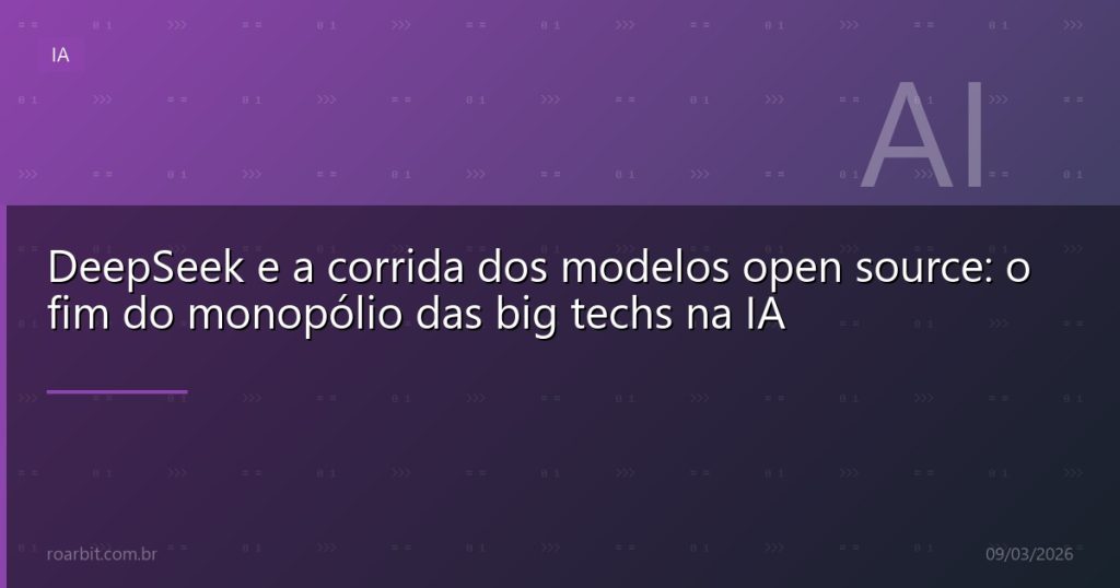 DeepSeek e a corrida dos modelos open source: o fim do monopólio das big techs na IA