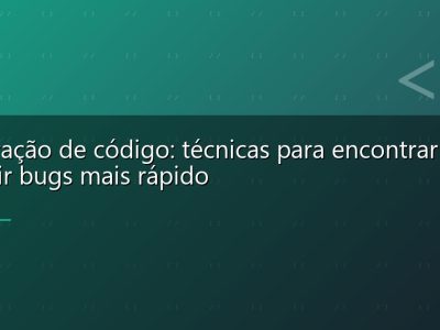 Depuração de código: técnicas para encontrar e corrigir bugs mais rápido