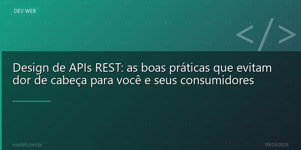 Design de APIs REST: as boas práticas que evitam dor de cabeça para você e seus consumidores