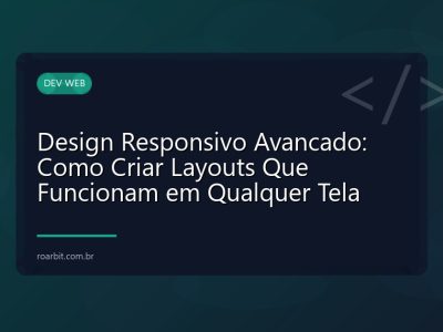 Design Responsivo Avancado: Como Criar Layouts Que Funcionam em Qualquer Tela