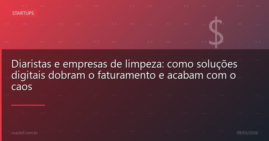 Diaristas e empresas de limpeza: como soluções digitais dobram o faturamento e acabam com o caos