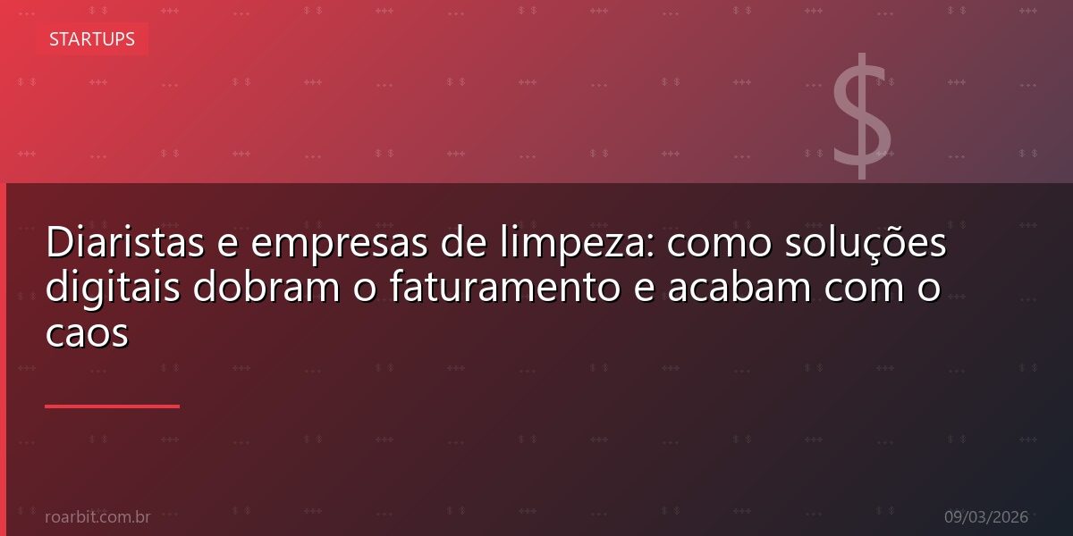Diaristas e empresas de limpeza: como soluções digitais dobram o faturamento e acabam com o caos
