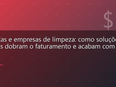 Diaristas e empresas de limpeza: como soluções digitais dobram o faturamento e acabam com o caos