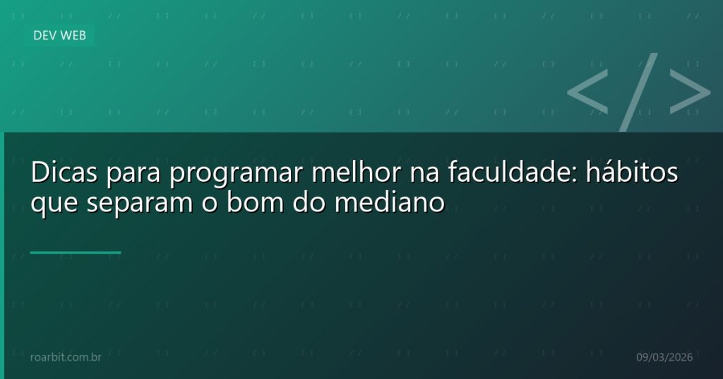 Dicas para programar melhor na faculdade: hábitos que separam o bom do mediano