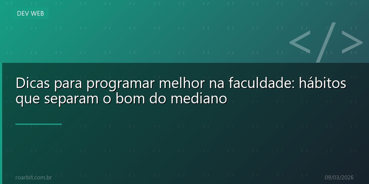 Dicas para programar melhor na faculdade: hábitos que separam o bom do mediano