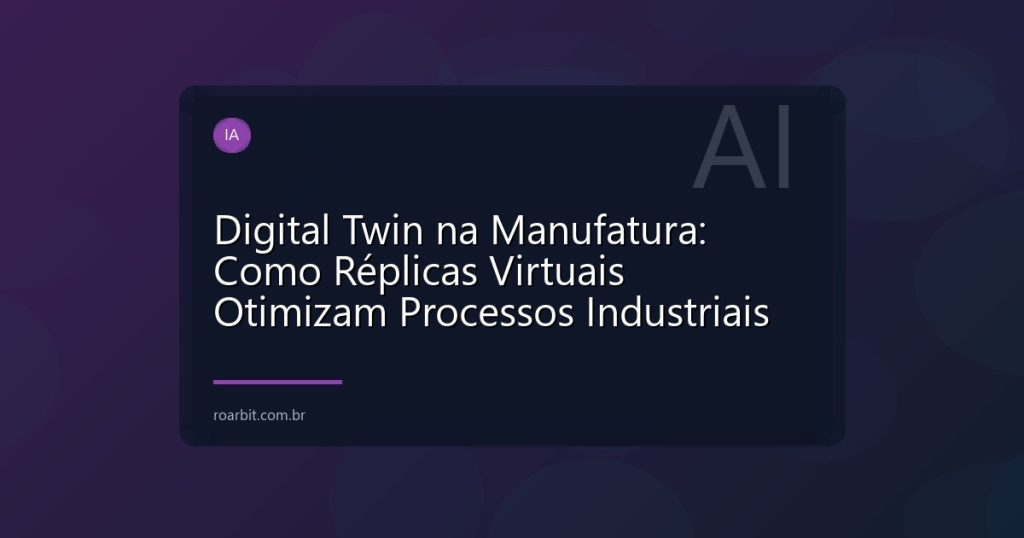 Digital Twin na Manufatura: Como Réplicas Virtuais Otimizam Processos Industriais