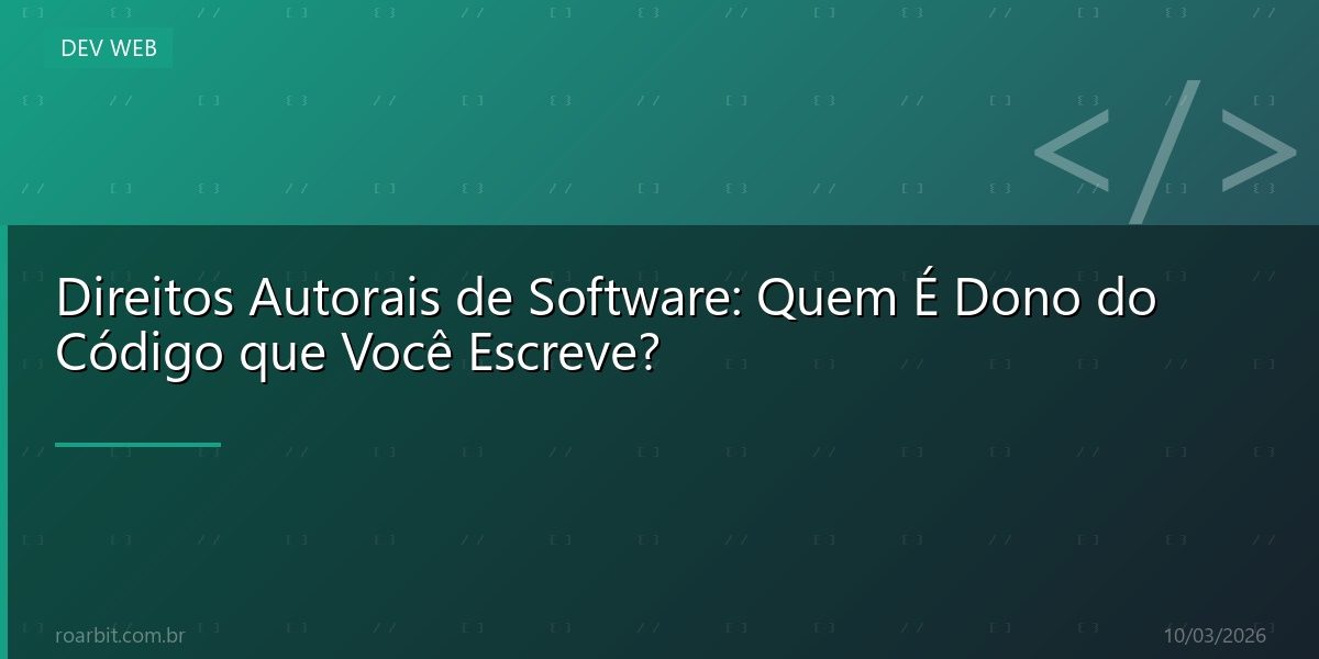 Direitos Autorais de Software: Quem É Dono do Código que Você Escreve?