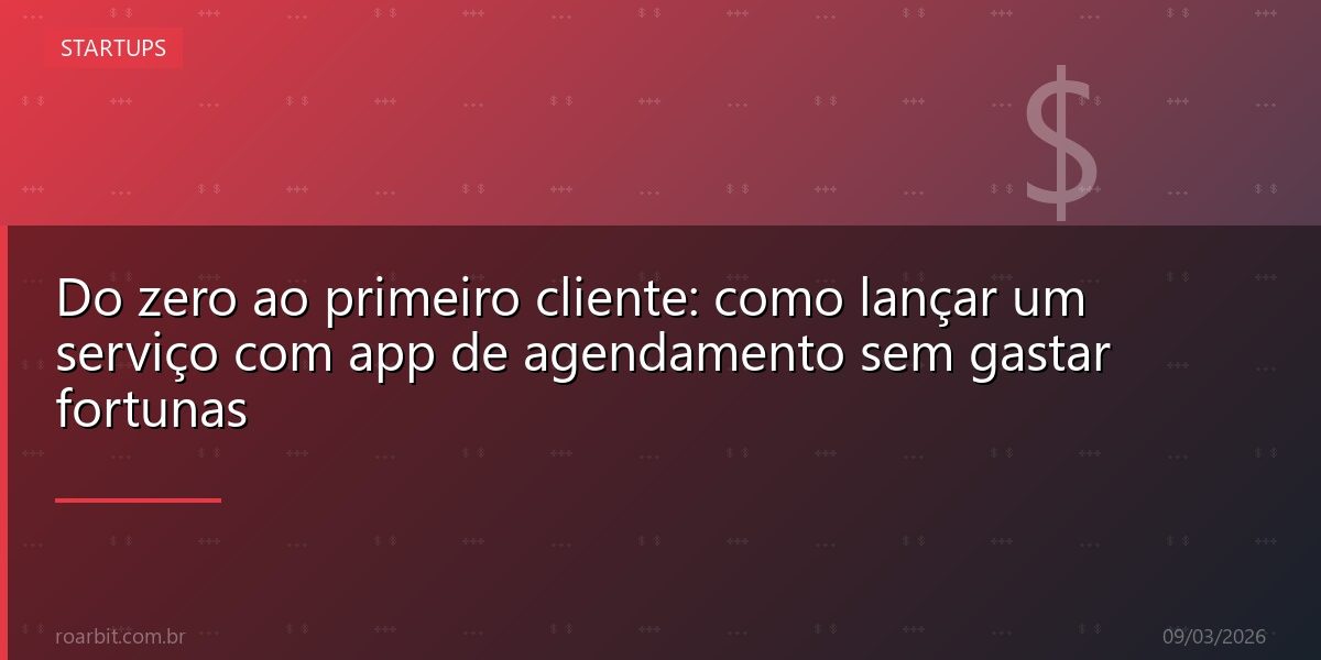 Do zero ao primeiro cliente: como lançar um serviço com app de agendamento sem gastar fortunas