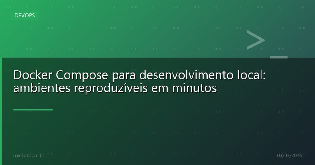 Docker Compose para desenvolvimento local: ambientes reproduzíveis em minutos