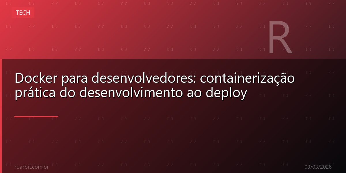 Docker para desenvolvedores: containerização prática do desenvolvimento ao deploy