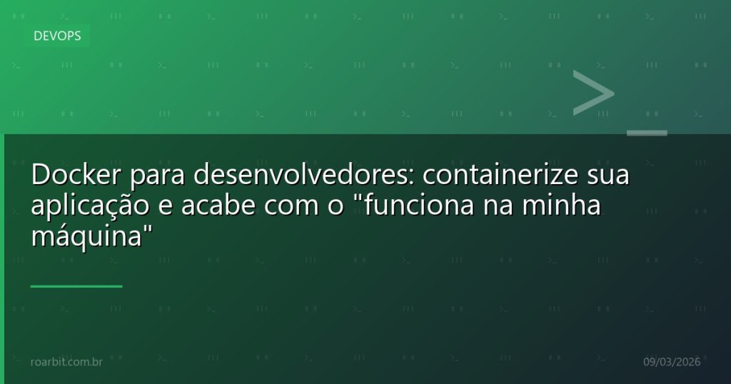 Docker para desenvolvedores: containerize sua aplicação e acabe com o "funciona na minha máquina"