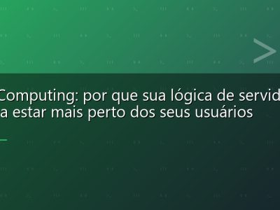 Edge Computing: por que sua lógica de servidor deveria estar mais perto dos seus usuários