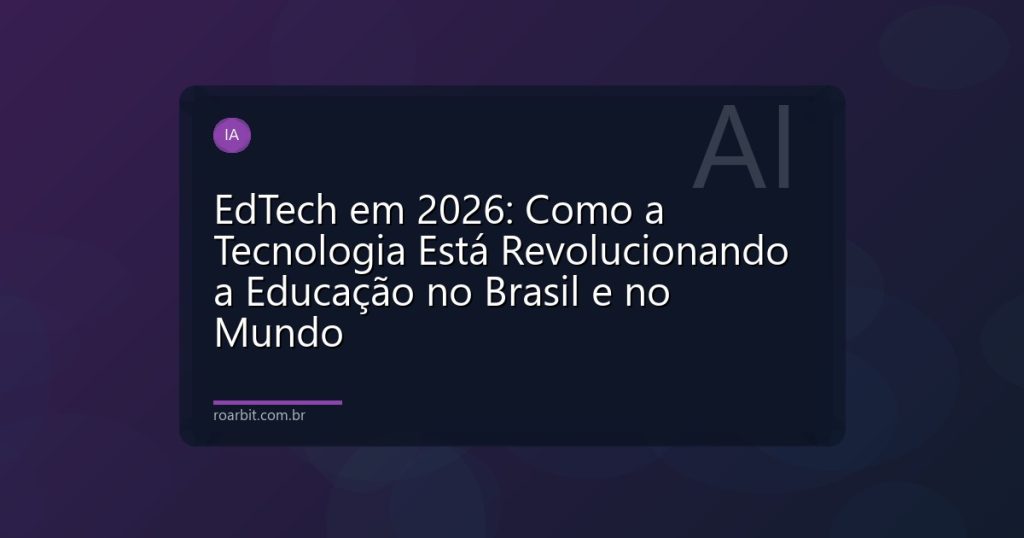 EdTech em 2026: Como a Tecnologia Está Revolucionando a Educação no Brasil e no Mundo
