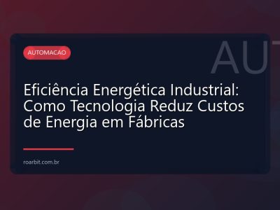 Eficiência Energética Industrial: Como Tecnologia Reduz Custos de Energia em Fábricas