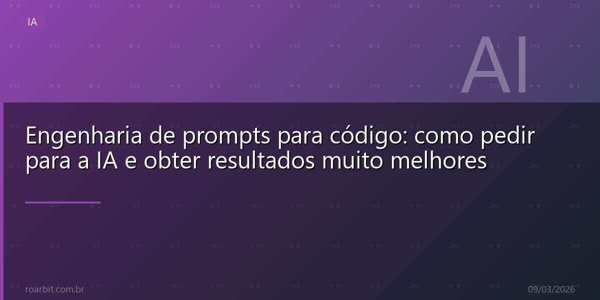 Engenharia de prompts para código: como pedir para a IA e obter resultados muito melhores