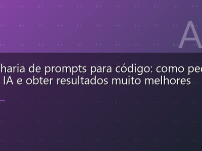 Engenharia de prompts para código: como pedir para a IA e obter resultados muito melhores
