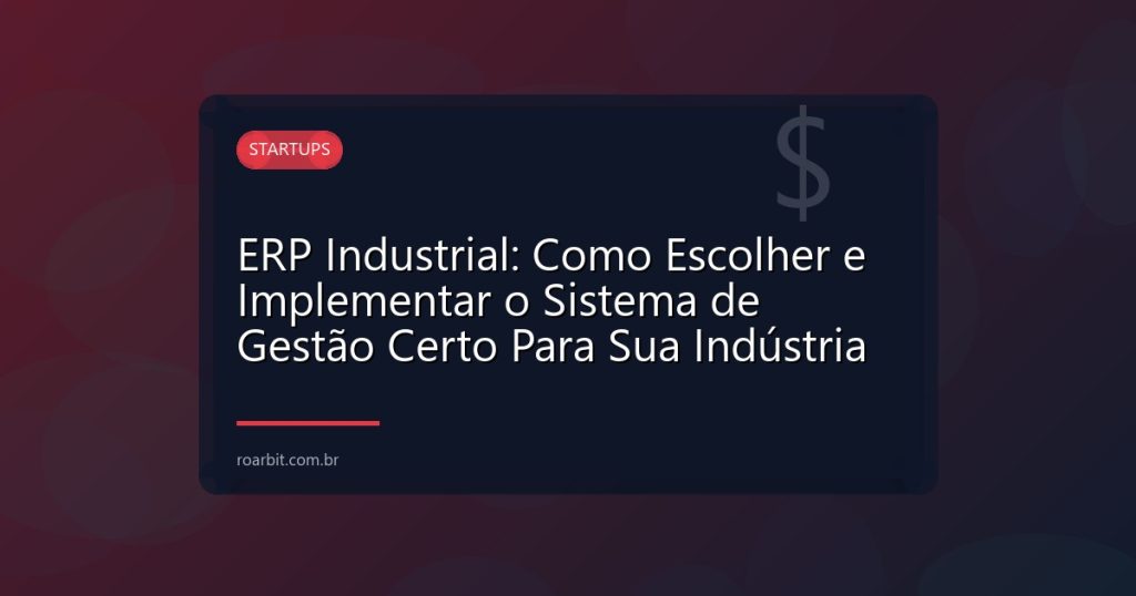 ERP Industrial: Como Escolher e Implementar o Sistema de Gestão Certo Para Sua Indústria