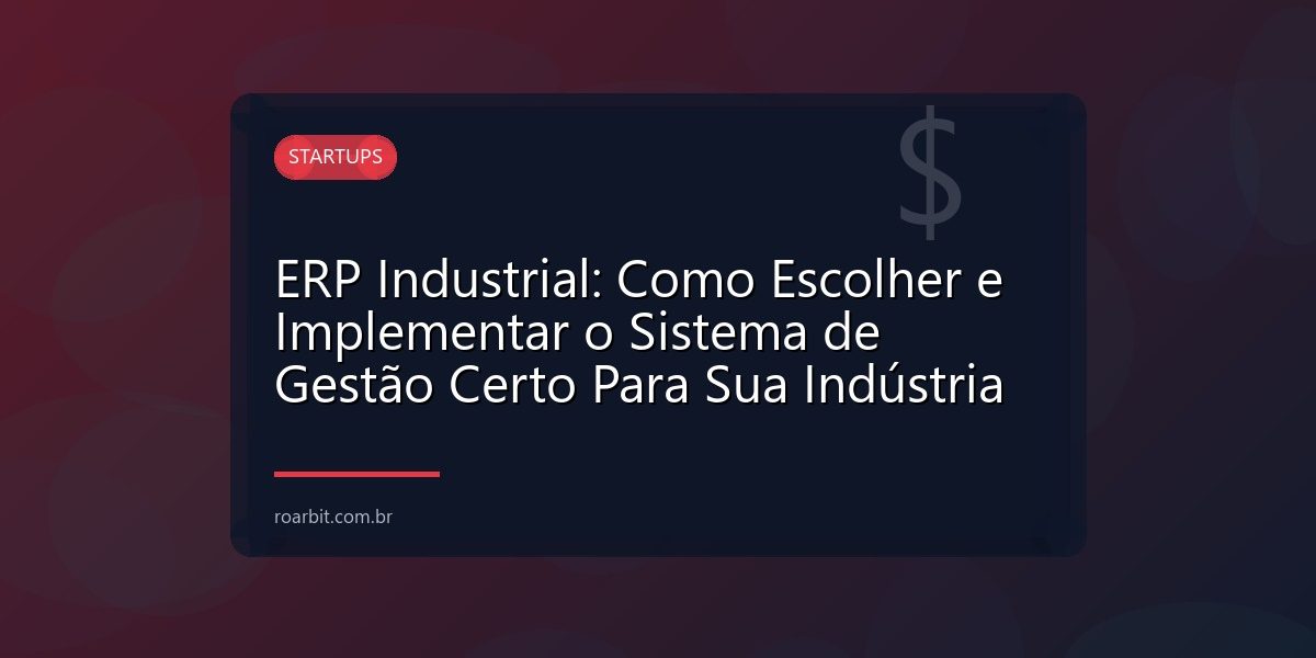 ERP Industrial: Como Escolher e Implementar o Sistema de Gestão Certo Para Sua Indústria