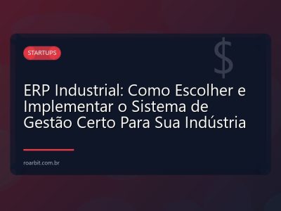 ERP Industrial: Como Escolher e Implementar o Sistema de Gestão Certo Para Sua Indústria
