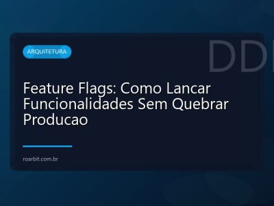 Feature Flags: Como Lancar Funcionalidades Sem Quebrar Producao